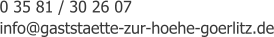 0 35 81 / 30 26 07 info@gaststaette-zur-hoehe-goerlitz.de